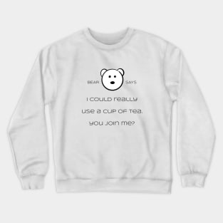 Bear Says: i could really use a cup of tea. You join me? Crewneck Sweatshirt